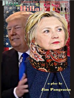Cover of the book Don and Hillary Compare Their Relational Asshole States and then go see OSLO (the play) by Jim Pangrazio