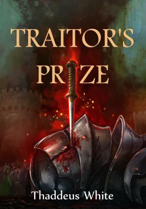 Cover of Traitor's Prize (The Bloody Crown Trilogy Volume Two) by Thaddeus White, Thaddeus White