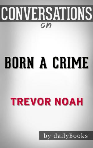 Cover of the book Born a Crime: by Trevor Noah | Conversation Starters by Paul Adams