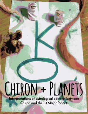 Cover of the book Chiron + Planets: Interpretations of Astrological Pairings Between Chiron and the 10 Major Planets by Victoria Levine