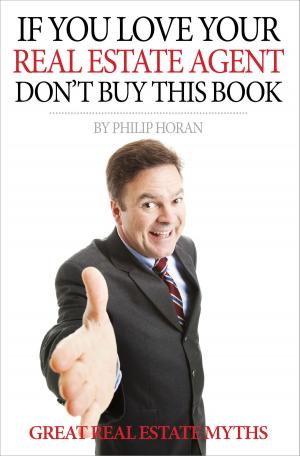 Cover of the book If You Love Your Real Estate Agent Don't Buy This Book by William Johnson
