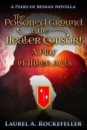 Cover of the book The Poisoned Ground and the Healer Consort: A Play in Three Acts by Melanie Milburne