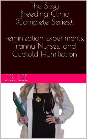 Cover of the book The Sissy Breeding Clinic (Complete Series): Feminization Experiments, Tranny Nurses, and Cuckold Humiliation by Hannah Butler