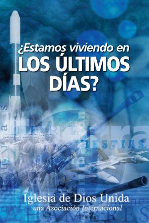 Cover of the book ¿Estamos viviendo en los últimos días? by Iglesia de Dios Unida una Asociación Internacional