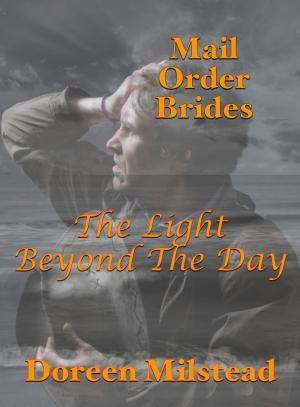 Cover of the book Mail Order Brides: The Light Beyond The Day by Becca Haist, Joyce Melbourne, Helen Keating