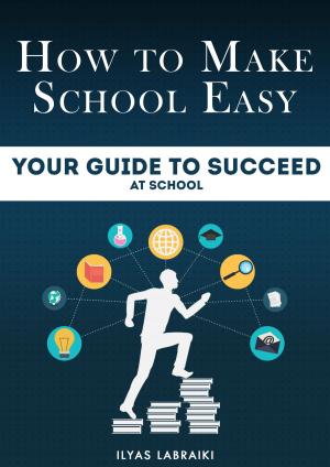 Cover of the book How To Make School Easy: Your Guide To Succeed At School by Dorothea Gerardis-Emisch