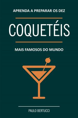 Cover of the book Aprenda a preparar os 10 coquetéis mais famosos do mundo by Ana Luiza Tudisco