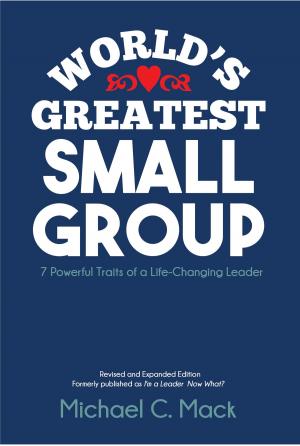 Cover of World's Greatest Small Group: Seven Powerful Traits of a Life-Changing Leader