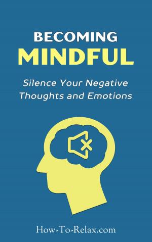 bigCover of the book Becoming Mindful: Silence Your Negative Thoughts and Emotions To Regain Control of Your Life by 