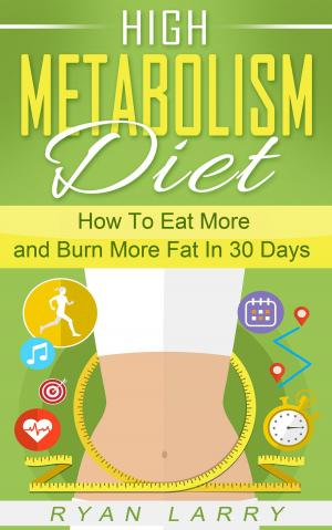 Cover of the book High Metabolism Diet: How To Eat More and Burn More Fat In 30 Days by Chris Sipos