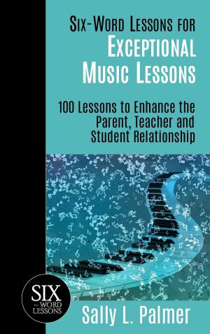 Book cover of Six-Word Lessons for Exceptional Music Lessons: 100 Lessons to Enhance the Parent, Teacher and Student Relationship