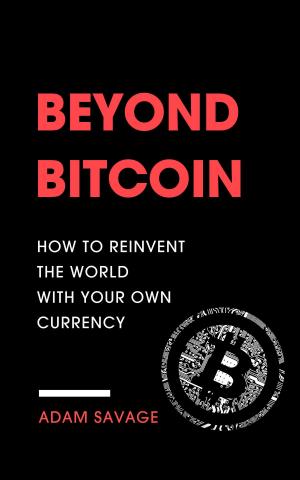 Cover of the book Beyond Bitcoin: How to Reinvent the World with Your Own Currency by Jason Navallo