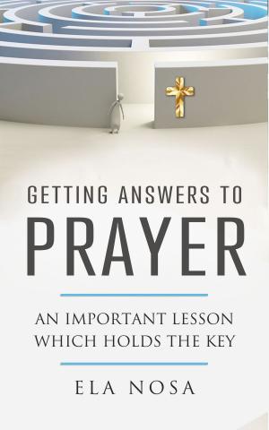 Cover of the book Getting Answers to Prayer: An Important Lesson Which Holds The Key by Cindy Keating