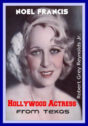 Cover of the book Noel Francis Hollywood Actress From Texas by Christine Grey