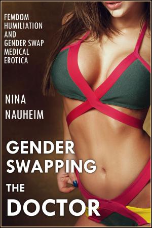 Cover of the book EROTICA: Gender Swapping the Doctor (Femdom Humiliation and Gender Swap Medical Erotica) by Nina Nauheim