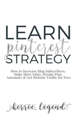 Cover of the book Learn Pinterest Strategy: How to Increase Blog Subscribers, Make More Sales, Design Pins, Automate & Get Website Traffic for Free by Daniel Zukowski