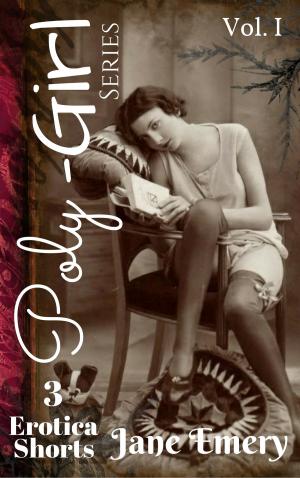 Cover of the book Poly-Girl Series, Vol. One: 3 Erotica Shorts by Jane Emery
