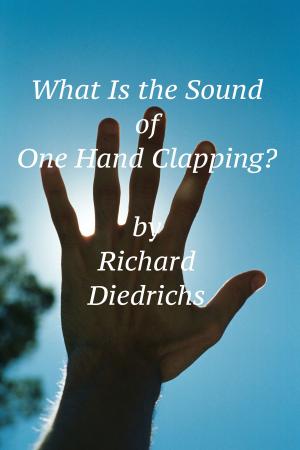 Cover of the book What Is the Sound of One Hand Clapping? by Richard Diedrichs
