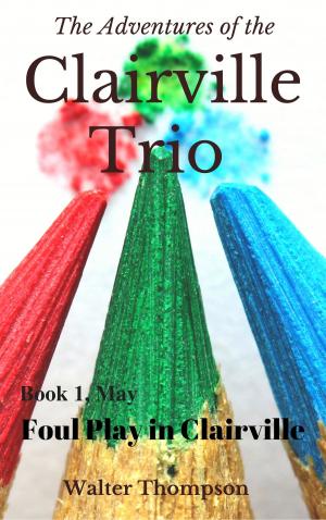 Cover of the book The Adventures of the Clairville Trio: Book 1, May: Foul Play in Clairville by Mark Belfry