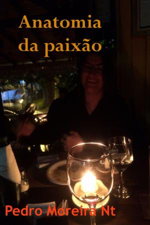 Cover of the book Anatomia da Paixão by Pedro Moreira Nt