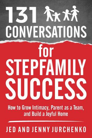 Cover of 131 Conversations For Stepfamily Success: How to Grow Intimacy, Parent as a Team, and Build a Joyful Home