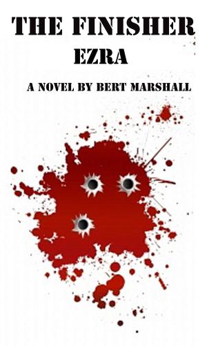 Cover of the book The Finisher Series: Ezra by Bert Marshall