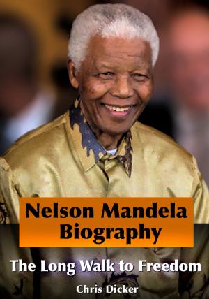 Cover of the book Nelson Mandela Biography: The Long Walk to Freedom by Chris Diamond, Nicole White