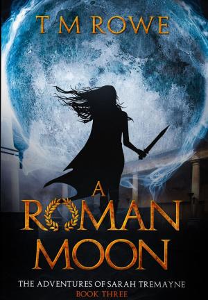 Cover of the book A Roman Moon: The Adventures of Sarah Tremayne Book Three by David Dire