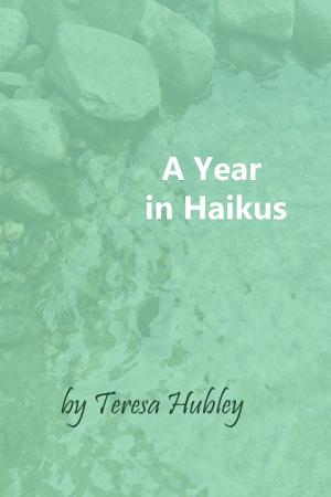 Cover of the book A Year in Haikus by Teresa Hubley