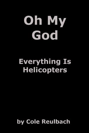 Cover of the book Oh My God Everything Is Helicopters by Ed Charlton