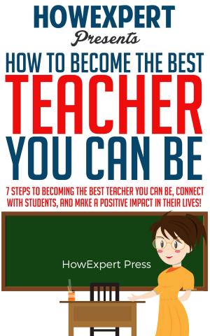 bigCover of the book How To Become The Best Teacher You Can Be: 7 Steps to Becoming the Best Teacher You Can Be, Connect with Students, and Make a Positive Impact in Their Lives! by 