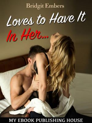 Cover of the book Loves to Have It In Her…: Erotic Sex Stories That Will Satisfy Your Cravings! by My Ebook Publishing House