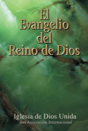 Cover of the book El Evangelio del Reino de Dios by Iglesia de Dios Unida una Asociación Internacional