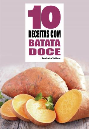 Cover of the book 10 Receitas com batata doce by Ana Luiza Tudisco