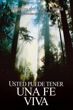 Cover of the book Usted puede tener una fe viva by Iglesia de Dios Unida una Asociación Internacional