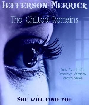 Cover of the book The Chilled Remains Book Five in the Detective Veronica Reason Series by Jefferson Merrick