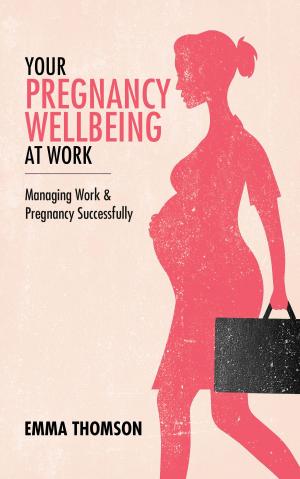 bigCover of the book Your Pregnancy Wellbeing At Work: Managing Work And Pregnancy Successfully by 