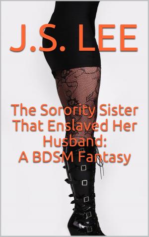 Cover of the book The Sorority Sister That Enslaved Her Husband: A BDSM Fantasy by J.S. Lee