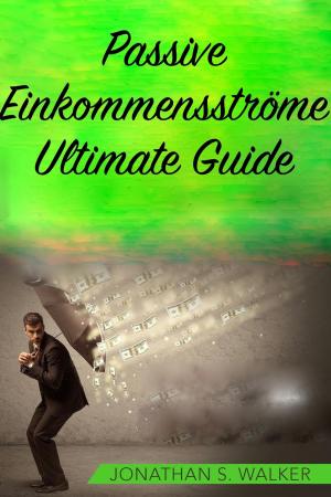 Cover of the book Passive Einkommensströme Ultimate Guide by Jonathan S. Walker