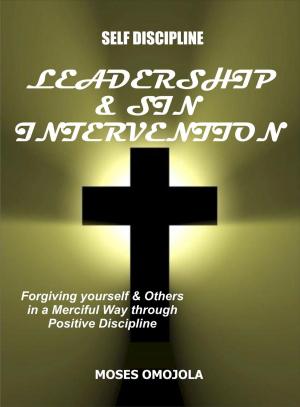 Cover of the book Self Discipline: Leadership And Sin Intervention - Forgiving yourself and Others in a Merciful Way through Positive Discipline by Maria Derto