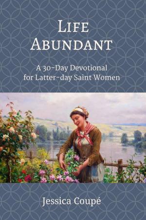 Cover of the book Life Abundant: A 30-Day Devotional for Latter-day Saint Women by Jessica Noel