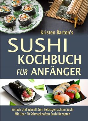 Book cover of Sushi-Kochbuch für Anfänger: Einfach Und Schnell Zum Selbstgemachten Sushi Mit Über 70 Schmackhaften Sushi-Rezepten