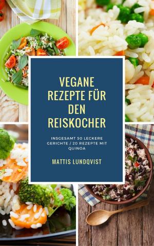 Book cover of Vegane Rezepte für den Reiskocher - Insgesamt 50 leckere Gerichte / 20 Rezepte mit Quinoa