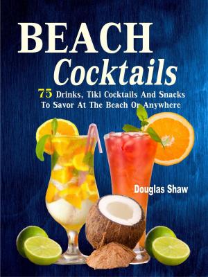 Cover of Beach Cocktails 75 Drinks, Tiki Cocktails And Snacks To Savor At The Beach Or Anywhere