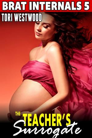 Cover of the book The Teacher's Surrogate: Brat Internals 5 (Virgin Erotica First Time Erotica Breeding Erotica Pregnancy Erotica Age Gap Erotica) by Tori Westwood