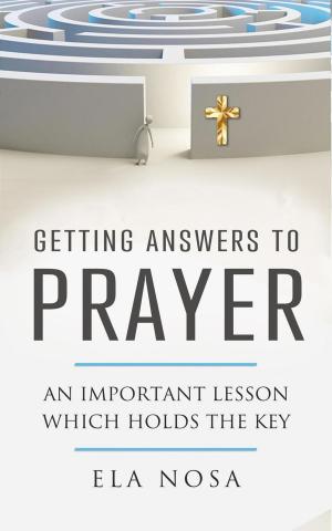 Cover of the book Getting Answers to Prayer: An Important Lesson Which Holds The Key by Joan James-Reid