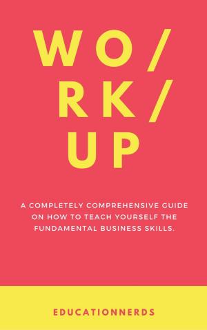 Cover of the book Work-up, a completely comprehensive guide on how to teach yourself the fundamental business skills by Jonny Rose