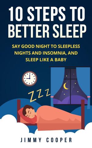 Book cover of 10 Steps to Better Sleep: Say Good Night to Sleepless Nights and Insomnia, and Sleep Like a Baby