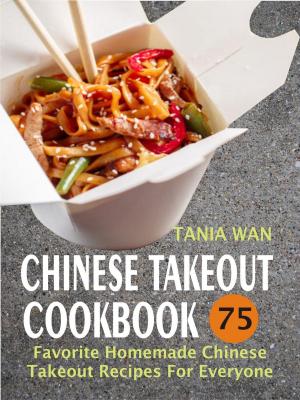 Book cover of Chinese Takeout Cookbook: 75 Favorite Homemade Chinese Takeout Recipes For Everyone