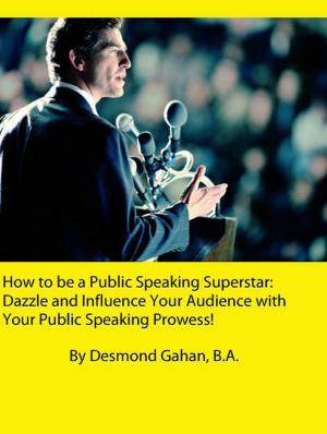 Book cover of How to be a Public Speaking Superstar: Dazzle and Influence Your Audience with Your Public Speaking Prowess!